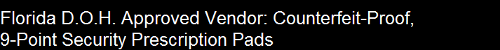 Florida D.O.H. Approved Vendor: Counterfeit-Proof, 
9-Point Security Prescription Pads