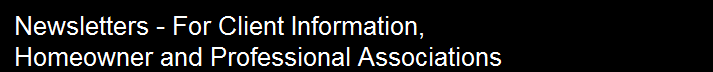   Newsletters - For Client Information,
  Homeowner and Professional Associations